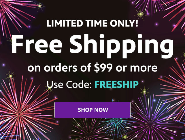 Free Shipping on $99 or more. Use code FREESHIP at checkout. Limited Time Only!