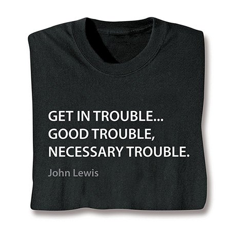 Good Trouble T-Shirt or Sweatshirt
