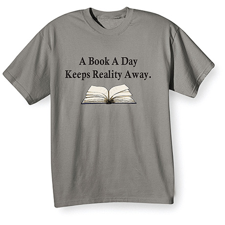 A Book a Day Keeps Reality Away T-Shirt or Sweatshirt