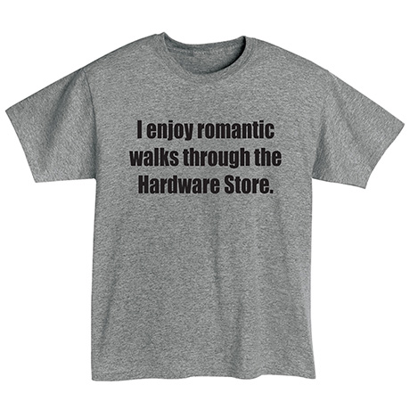 I Enjoy Romantic Walks Through The Hardware Store - T-Shirt - Small