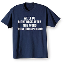 Alternate Image 1 for We’ll Be Right Back After This Word From Our Sponsor T-Shirt or Sweatshirt